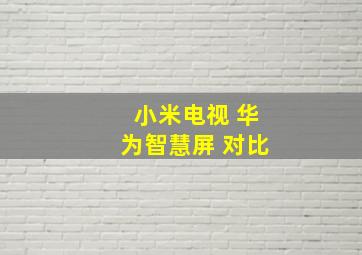 小米电视 华为智慧屏 对比